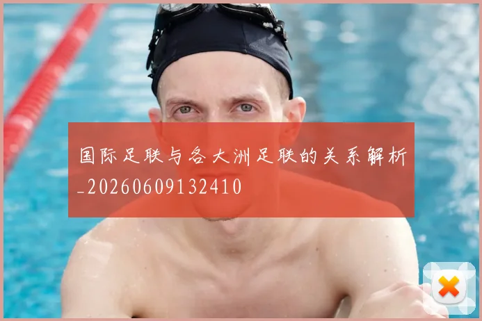 国际足联与各大洲足联的关系解析_20260609132410